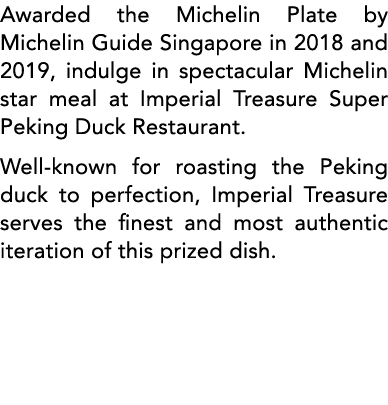 Awarded the Michelin Plate by Michelin Guide Singapore in 2018 and 2019, indulge in spectacular Michelin star meal at   