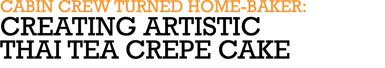 CABIN CREW TURNED HOME-BAKER: CREATING ARTISTIC THAI TEA CREPE CAKE