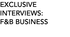 EXCLUSIVE INTERVIEWS: F&B BUSINESS