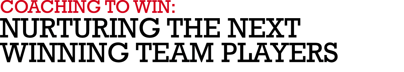 COACHING TO WIN: NURTURING THE NEXT WINNING TEAM PLAYERS